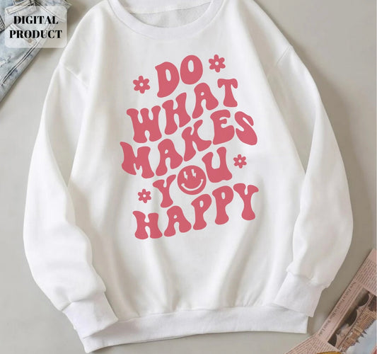 DO WHAT MAKES YOU HAPPY