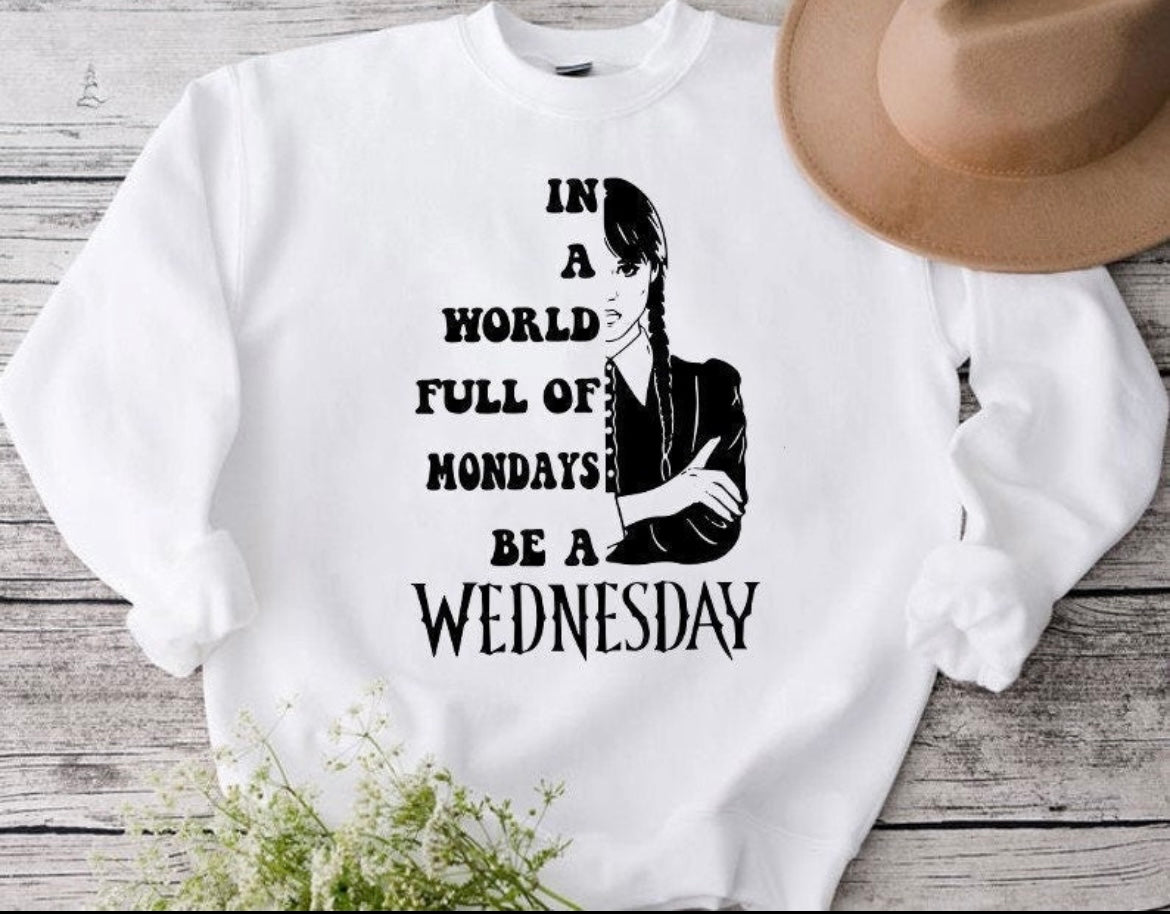 IN A WORLD FULL OF MONDAYS BE A WEDNESDAY